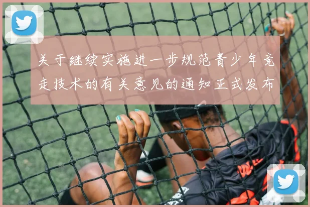 关于继续实施进一步规范青少年竞走技术的有关意见的通知正式发布